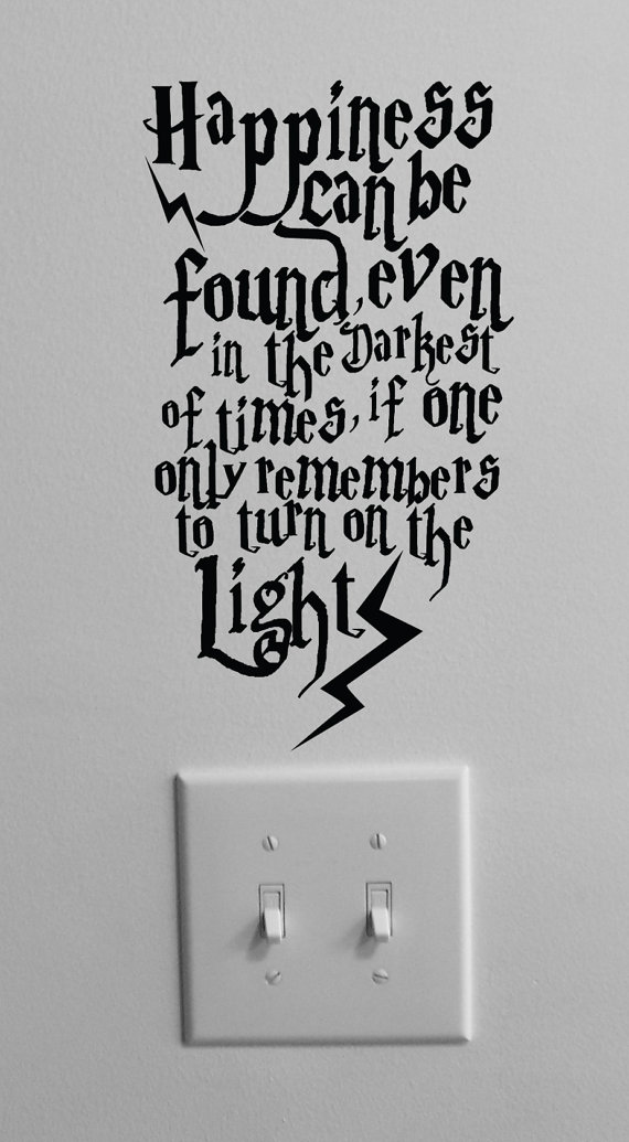 Happiness can be found even in the darkest of times if one only remembers to turn on the lights