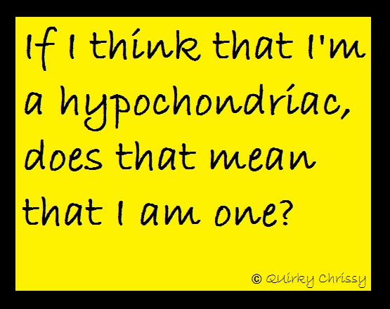 If I think that I'm a hypochondriac, does that mean that I am one?
