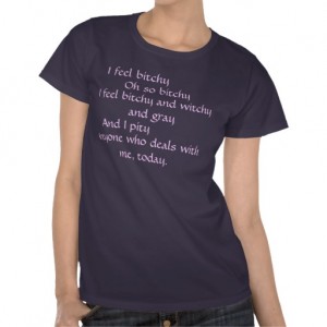 I feel bitchy tee shirt